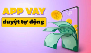 App vay tiền online duyệt tự động