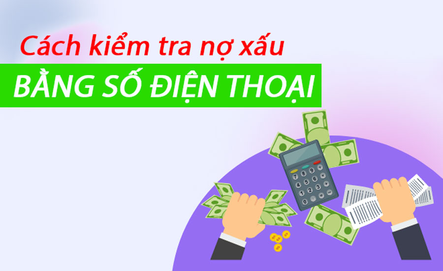 Kiểm tra nợ xấu bằng số điện thoại là gì?