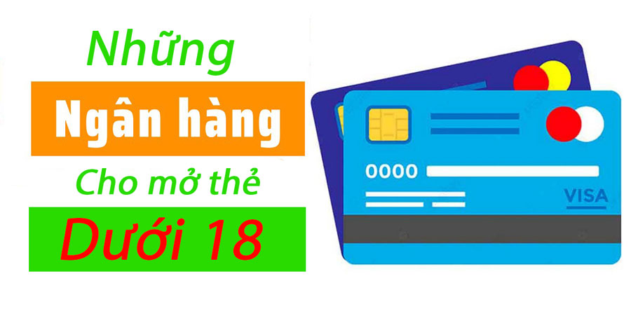 những ngân hàng cho mở tài khoản dưới 18 tuổi